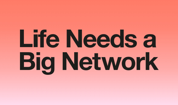 Life Needs a Big Network logo